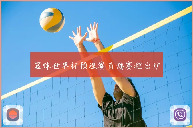 篮球世界杯预选赛直播赛程出炉