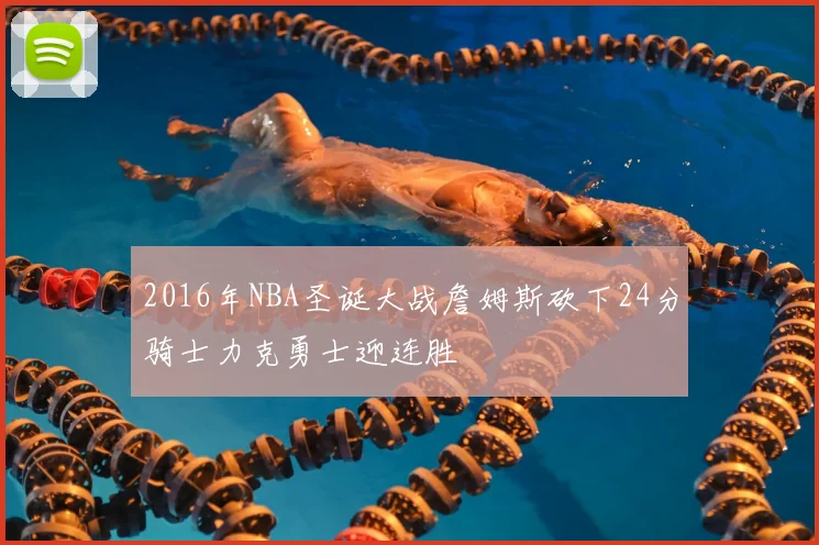 2016年NBA圣诞大战詹姆斯砍下24分骑士力克勇士迎连胜